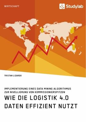 Lizardo |  Wie die Logistik 4.0 Daten effizient nutzt. Implementierung eines Data Mining Algorithmus zur Nivellierung von Kommissionierspitzen | Buch |  Sack Fachmedien
