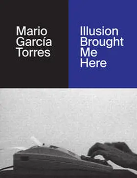 de Bellis / Dumalin |  Mario García Torres. Illusion Brought Me Here | Buch |  Sack Fachmedien
