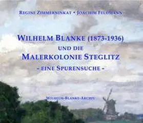 Zimmerninkat / Feldmann / Wilhelm-Blanke-Archiv Berlin |  Wilhelm Blanke (1873-1936) und die Malerkolonie Steglitz | Buch |  Sack Fachmedien