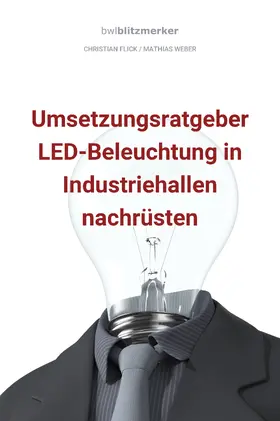 Flick / Weber |  bwlBlitzmerker: Umsetzungsratgeber LED-Beleuchtung in Industriehallen nachrüsten | eBook | Sack Fachmedien
