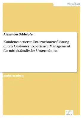 Schleipfer |  Kundenzentrierte Unternehmensführung durch Customer Experience Management für mittelständische Unternehmen | eBook | Sack Fachmedien