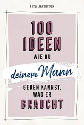 Jacobson |  100 Ideen, wie du deinem Mann geben kannst, was er braucht | eBook | Sack Fachmedien
