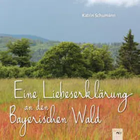 Schumann |  Eine Liebeserklärung an den Bayerischen Wald | Buch |  Sack Fachmedien