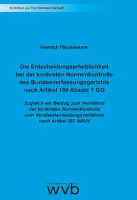 Plückelmann |  Die Entscheidungserheblichkeit bei der konkreten Normenkontrolle des Bundesverfassungsgerichts nach Artikel 100 Absatz 1 GG | Buch |  Sack Fachmedien