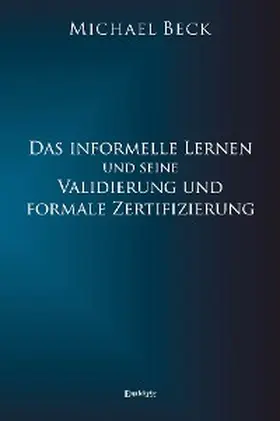 Beck |  Das informelle Lernen und seine Validierung und formale Zertifizierung | eBook | Sack Fachmedien