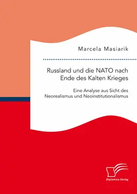 Masiarik |  Russland und die NATO nach Ende des Kalten Krieges. Eine Analyse aus Sicht des Neorealismus und Neoinstitutionalismus | eBook | Sack Fachmedien