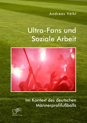 Völkl |  Ultra-Fans und Soziale Arbeit im Kontext des deutschen Männerprofifußballs | eBook | Sack Fachmedien