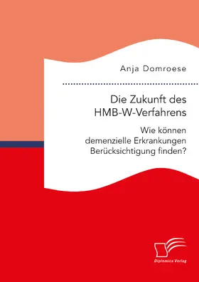 Domroese |  Die Zukunft des HMB-W-Verfahrens. Wie können demenzielle Erkrankungen Berücksichtigung finden? | eBook | Sack Fachmedien