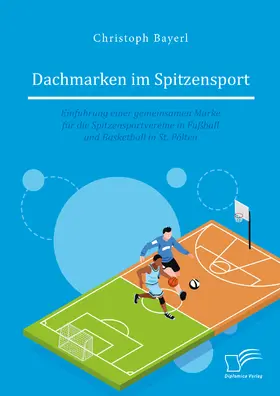 Bayerl |  Dachmarken im Spitzensport: Einführung einer gemeinsamen Marke für die Spitzensportvereine in Fußball und Basketball in St. Pölten | eBook | Sack Fachmedien