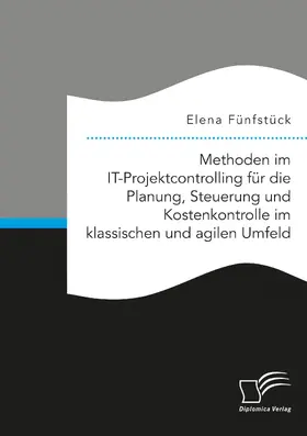 Fünfstück |  Methoden im IT-Projektcontrolling für die Planung, Steuerung und Kostenkontrolle im klassischen und agilen Umfeld | eBook | Sack Fachmedien