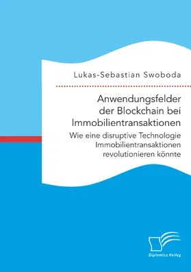 Swoboda |  Anwendungsfelder der Blockchain bei Immobilientransaktionen. Wie eine disruptive Technologie Immobilientransaktionen revolutionieren könnte | eBook | Sack Fachmedien