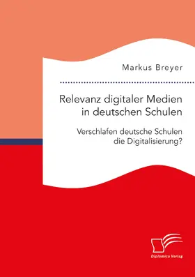 Breyer | Relevanz digitaler Medien in deutschen Schulen. Verschlafen deutsche Schulen die Digitalisierung? | E-Book | sack.de