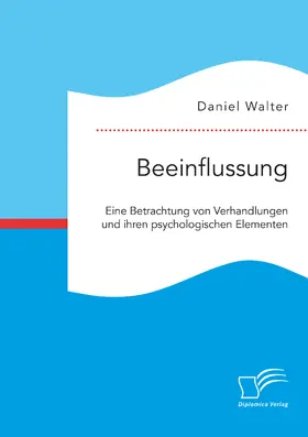 Walter |  Beeinflussung. Eine Betrachtung von Verhandlungen und ihren psychologischen Elementen | eBook | Sack Fachmedien
