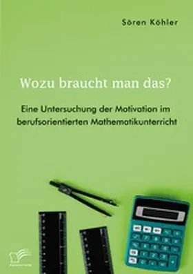 Köhler | Wozu braucht man das? Eine Untersuchung der Motivation im berufsorientierten Mathematikunterricht | E-Book | www2.sack.de