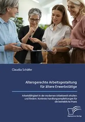 Schäfer | Altersgerechte Arbeitsgestaltung für ältere Erwerbstätige. Arbeitsfähigkeit in der modernen Arbeitswelt erhalten und fördern. Konkrete Handlungsempfehlungen für die betriebliche Praxis. | E-Book | sack.de
