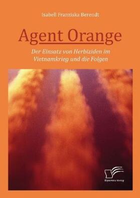 Berendt | Agent Orange: Der Einsatz von Herbiziden im Vietnamkrieg und die Folgen | Buch | 978-3-96146-641-2 | sack.de