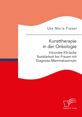 Fieser |  Kunsttherapie in der Onkologie. Visionäre Klinische Sozialarbeit bei Frauen mit Diagnose Mammakarzinom | Buch |  Sack Fachmedien