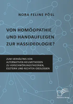 Pösl |  Von Homöopathie und Handauflegen zur Hassideologie? Zum Verhältnis von alternativen Heilmethoden zu Verschwörungstheorien, Esoterik und rechten Ideologien | Buch |  Sack Fachmedien