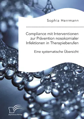 Herrmann |  Compliance mit Interventionen zur Prävention nosokomialer Infektionen in Therapieberufen. Eine systematische Übersicht | Buch |  Sack Fachmedien