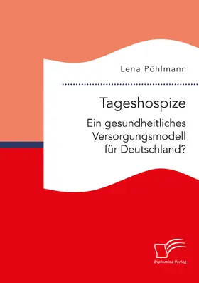 Pöhlmann |  Tageshospize. Ein gesundheitliches Versorgungsmodell für Deutschland? | Buch |  Sack Fachmedien