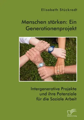 Stückradt |  Menschen stärken: Ein Generationenprojekt. Intergenerative Projekte und ihre Potenziale für die Soziale Arbeit | Buch |  Sack Fachmedien