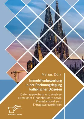 Dürr |  Immobilienbewertung in der Rechnungslegung katholischer Diözesen. Datenauswertung und Analyse kirchlicher Finanzberichte sowie Praxisbeispiel zum Ertragswertverfahren | Buch |  Sack Fachmedien