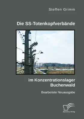 Grimm |  Die SS-Totenkopfverbände im Konzentrationslager Buchenwald | Buch |  Sack Fachmedien