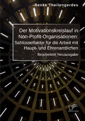 Theilengerdes |  Der Motivationskreislauf in Non-Profit-Organisationen: Schlüsselfaktor für die Arbeit mit Haupt- und Ehrenamtlichen | Buch |  Sack Fachmedien