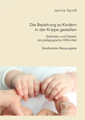 Spieß |  Die Beziehung zu Kindern in der Krippe gestalten. Gebärden und Gesten als pädagogische Hilfsmittel | Buch |  Sack Fachmedien