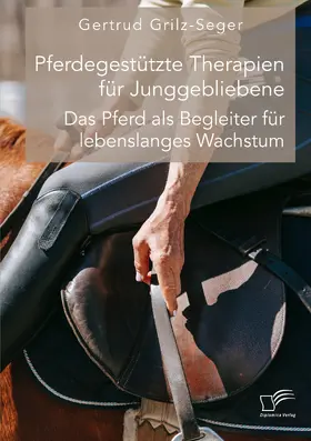 Grilz-Seger |  Pferdegestützte Therapien für Junggebliebene. Das Pferd als Begleiter für lebenslanges Wachstum | Buch |  Sack Fachmedien