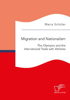 Schüler |  Migration and Nationalism. The Olympics and the International Trade with Athletes | Buch |  Sack Fachmedien