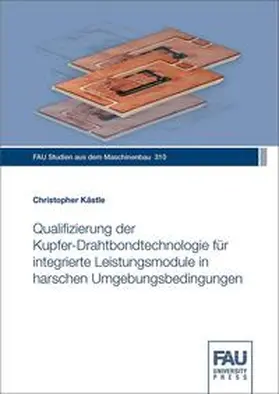 Kästle / Franke / Hanenkamp |  Qualifizierung der Kupfer-Drahtbondtechnologie für integrierte Leistungsmodule in harschen Umgebungsbedingungen | Buch |  Sack Fachmedien