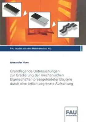 Horn |  Grundlegende Untersuchungen zur Gradierung der mechanischen Eigenschaften pressgehärteter Bauteile durch eine örtlich begrenzte Aufkohlung | Buch |  Sack Fachmedien