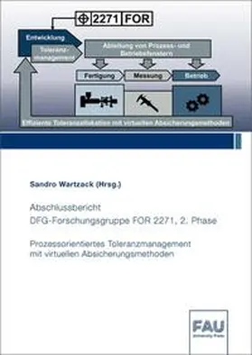 Wartzack |  Abschlussbericht DFG-Forschungsgruppe FOR 2271, 2. Phase. Prozessorientiertes Toleranzmanagement mit virtuellen Absicherungsmethoden | Buch |  Sack Fachmedien