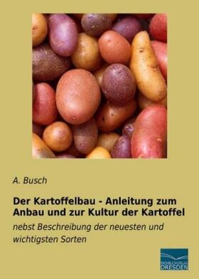 Busch |  Der Kartoffelbau - Anleitung zum Anbau und zur Kultur der Kartoffel | Buch |  Sack Fachmedien