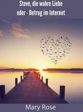 Rose |  Steve, die wahre Liebe  oder - Betrug im Internet | Buch |  Sack Fachmedien