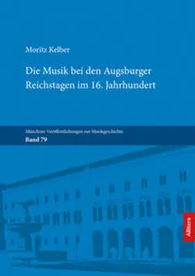 Kelber |  Die Musik bei den Augsburger Reichstagen im 16. Jahrhundert | Buch |  Sack Fachmedien
