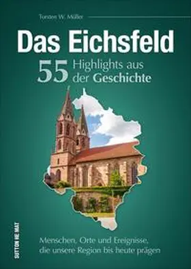 Müller |  Das Eichsfeld. 55 Highlights aus der Geschichte | Buch |  Sack Fachmedien