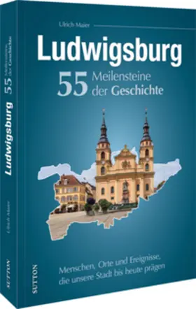 Maier |  Ludwigsburg. 55 Meilensteine der Geschichte | Buch |  Sack Fachmedien