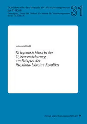 Diehl / Schriftenreihe des Instituts für Versicherungswesen der TH Köln |  Kriegsausschluss in der Cyberversicherung – am Beispiel des Russland-Ukraine Konflikts | Buch |  Sack Fachmedien