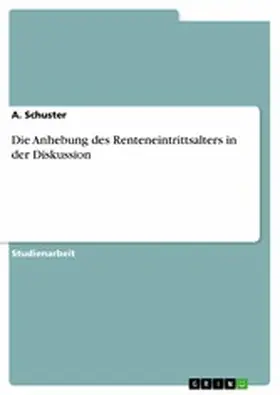 Schuster |  Die Anhebung des Renteneintrittsalters in der Diskussion | eBook | Sack Fachmedien