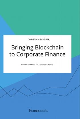 Schäfer |  Bringing Blockchain to Corporate Finance. A Smart Contract for Corporate Bonds | Buch |  Sack Fachmedien