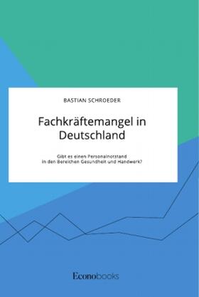 Schroeder |  Fachkräftemangel in Deutschland. Gibt es einen Personalnotstand in den Bereichen Gesundheit und Handwerk? | Buch |  Sack Fachmedien