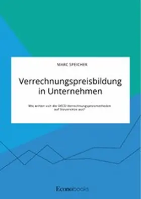 Speicher |  Verrechnungspreisbildung in Unternehmen. Wie wirken sich die OECD-Verrechnungspreismethoden auf Steuersätze aus? | eBook | Sack Fachmedien