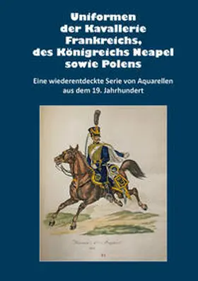Baumann / Stein / Gärtner |  Uniformen der Kavallerie Frankreichs, des Königreichs Neapel sowie Polens | Buch |  Sack Fachmedien