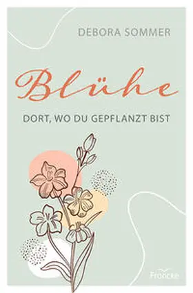 Sommer |  Blühe dort, wo du gepflanzt bist | Buch |  Sack Fachmedien