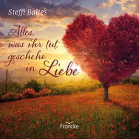 Baltes |  Alles, was ihr tut, geschehe in Liebe | Buch |  Sack Fachmedien