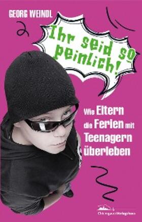 Weindl |  Ihr seid so peinlich! | eBook | Sack Fachmedien