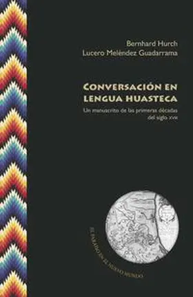 Hurch / Meléndez / Meléndez Guadarrama |  Conversación en lengua huasteca : un manuscrito de las primeras décadas del siglo XVIII | Buch |  Sack Fachmedien