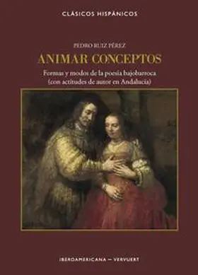 Ruiz Pérez |  Animar conceptos : formas y modos de la poesía bajobarroca (con actitudes de autor en Andalucía) | Buch |  Sack Fachmedien